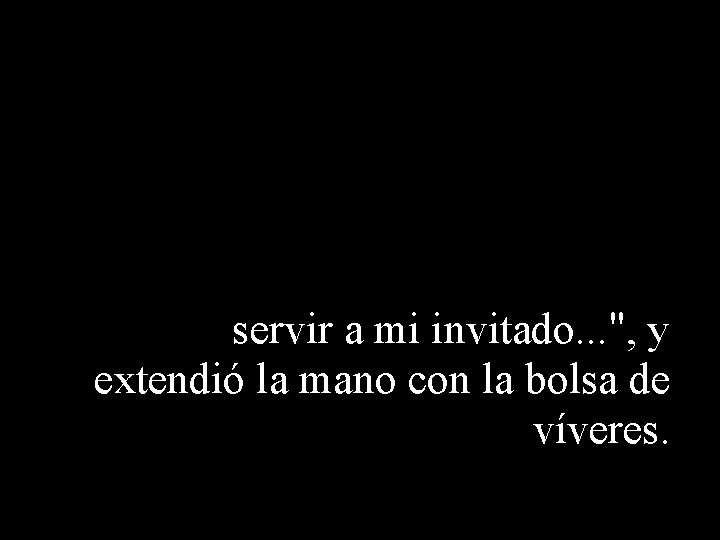 servir a mi invitado. . . ", y extendió la mano con la bolsa