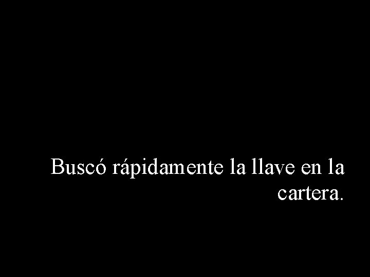 Buscó rápidamente la llave en la cartera. 