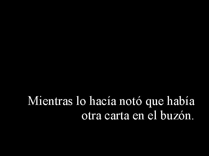 Mientras lo hacía notó que había otra carta en el buzón. 