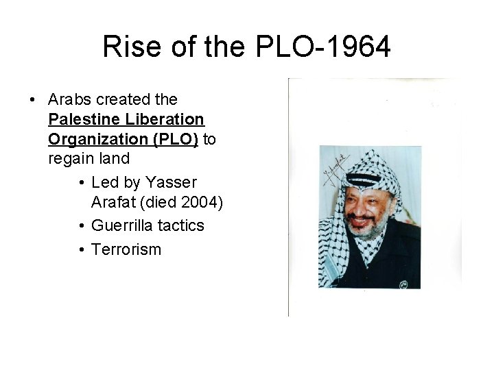 Rise of the PLO-1964 • Arabs created the Palestine Liberation Organization (PLO) to regain