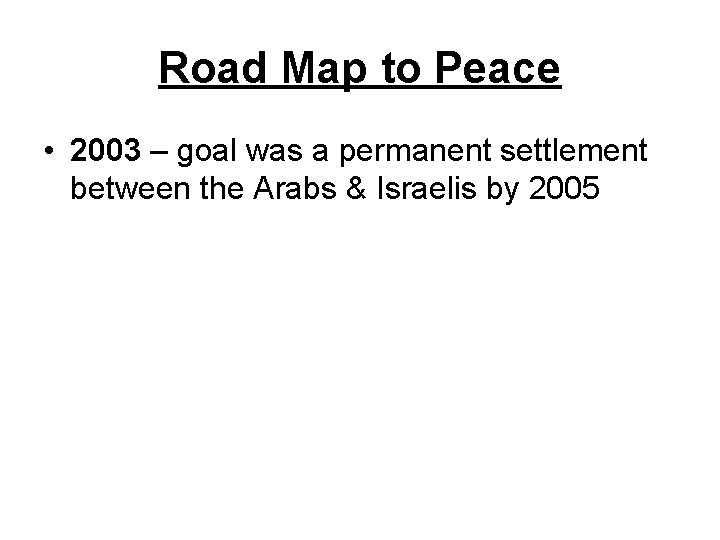 Road Map to Peace • 2003 – goal was a permanent settlement between the
