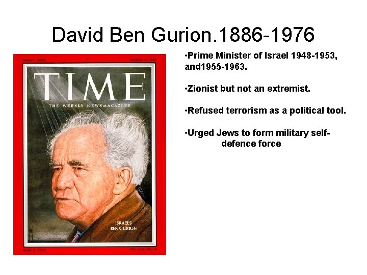 David Ben Gurion. 1886 -1976 • Prime Minister of Israel 1948 -1953, and 1955
