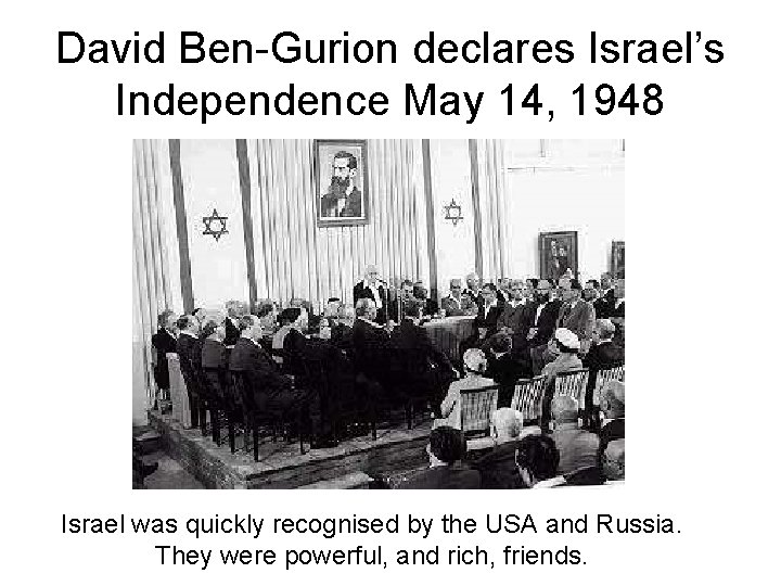 David Ben-Gurion declares Israel’s Independence May 14, 1948 Israel was quickly recognised by the