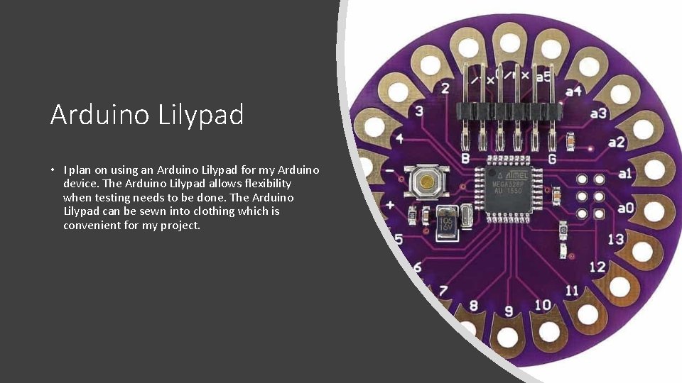 Arduino Lilypad • I plan on using an Arduino Lilypad for my Arduino device.