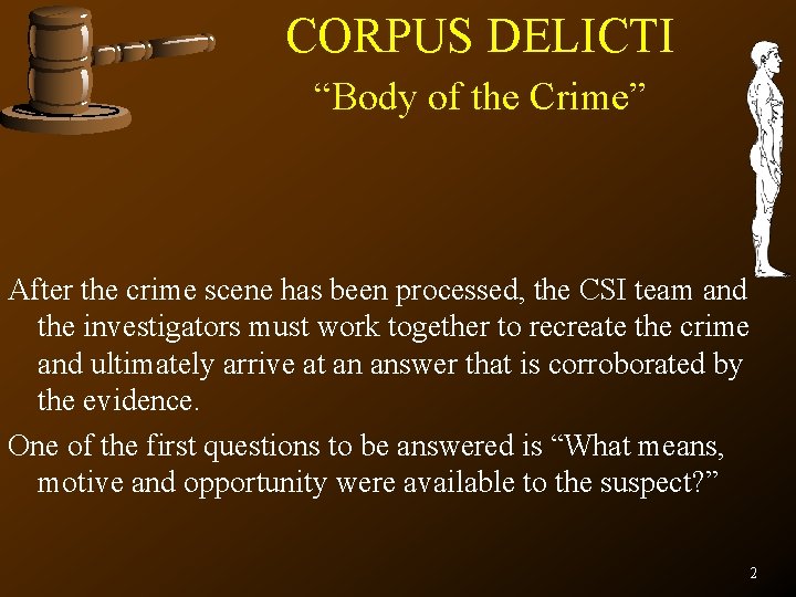 CORPUS DELICTI “Body of the Crime” After the crime scene has been processed, the