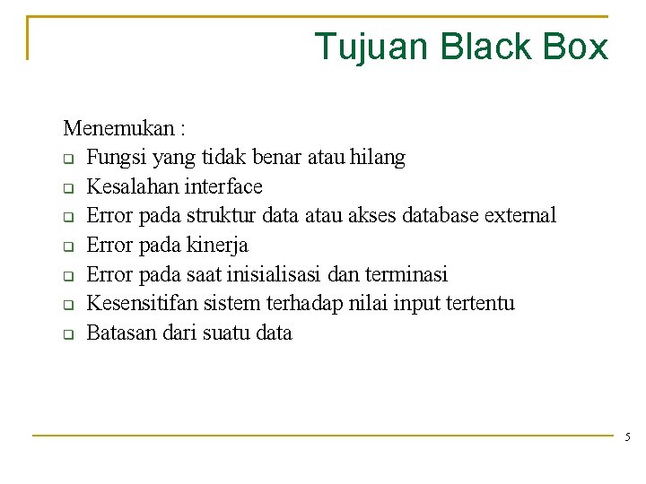 Tujuan Black Box Menemukan : Fungsi yang tidak benar atau hilang Kesalahan interface Error