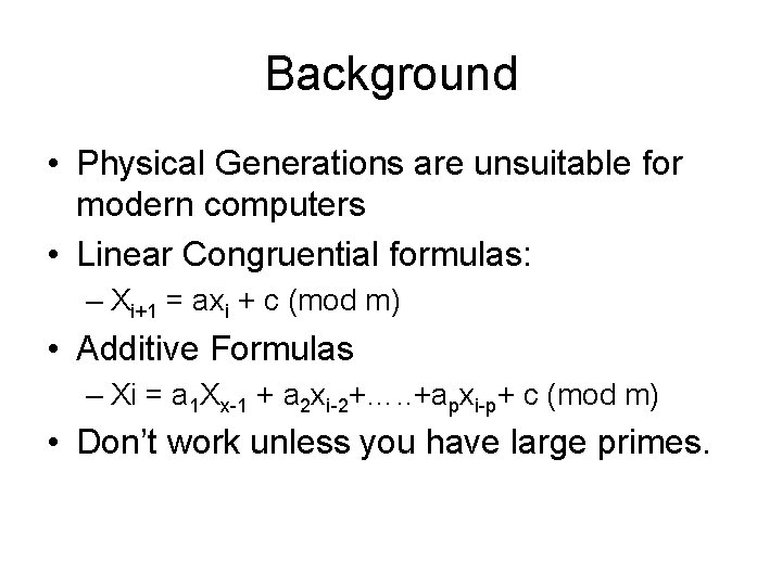 Background • Physical Generations are unsuitable for modern computers • Linear Congruential formulas: –
