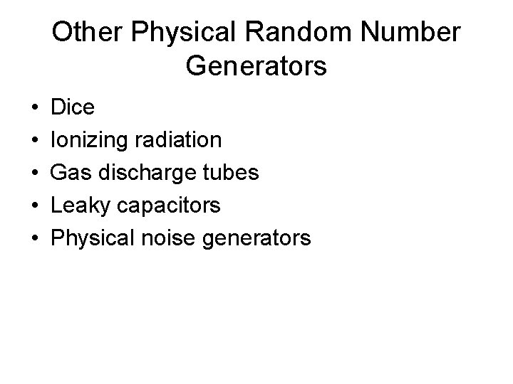 Other Physical Random Number Generators • • • Dice Ionizing radiation Gas discharge tubes