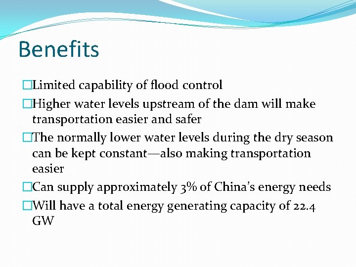 Benefits �Limited capability of flood control �Higher water levels upstream of the dam will