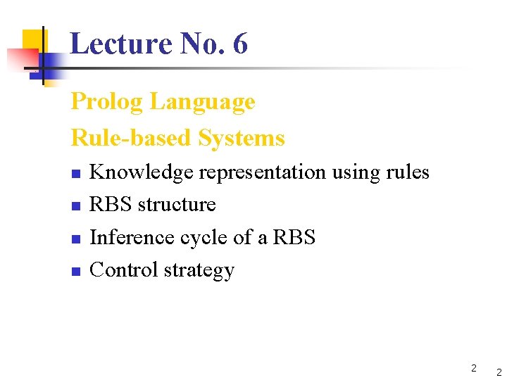 Lecture No. 6 Prolog Language Rule-based Systems n n Knowledge representation using rules RBS