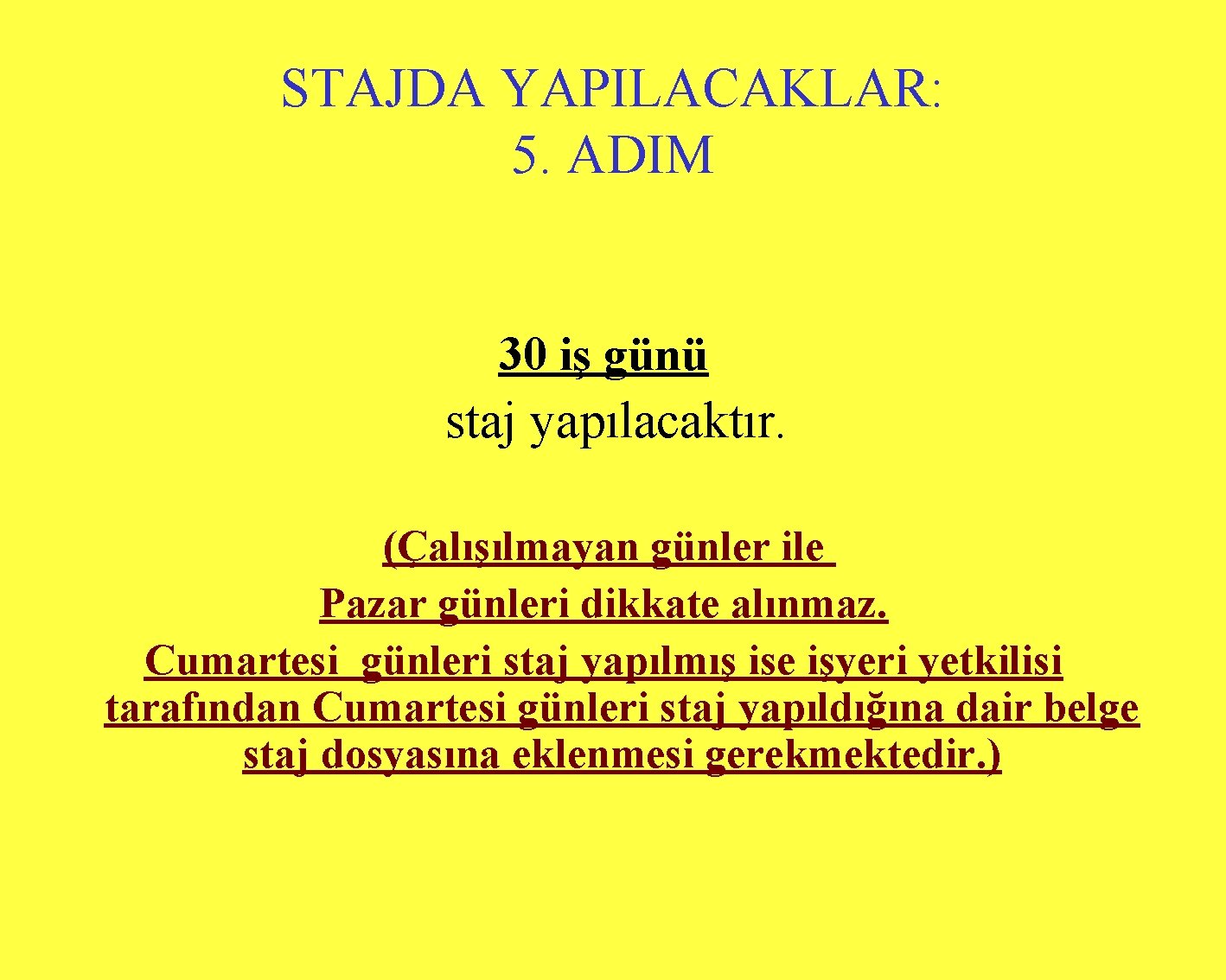 STAJDA YAPILACAKLAR: 5. ADIM 30 iş günü staj yapılacaktır. (Çalışılmayan günler ile Pazar günleri