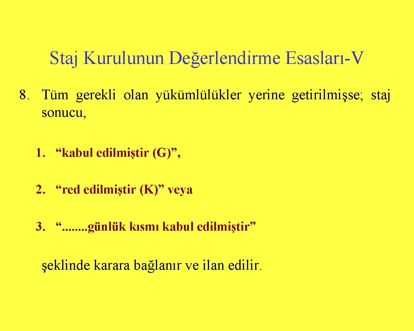 Staj Kurulunun Değerlendirme Esasları-V 8. Tüm gerekli olan yükümlülükler yerine getirilmişse; staj sonucu, 1.