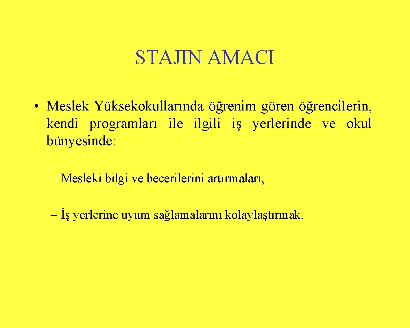 STAJIN AMACI • Meslek Yüksekokullarında öğrenim gören öğrencilerin, kendi programları ile ilgili iş yerlerinde