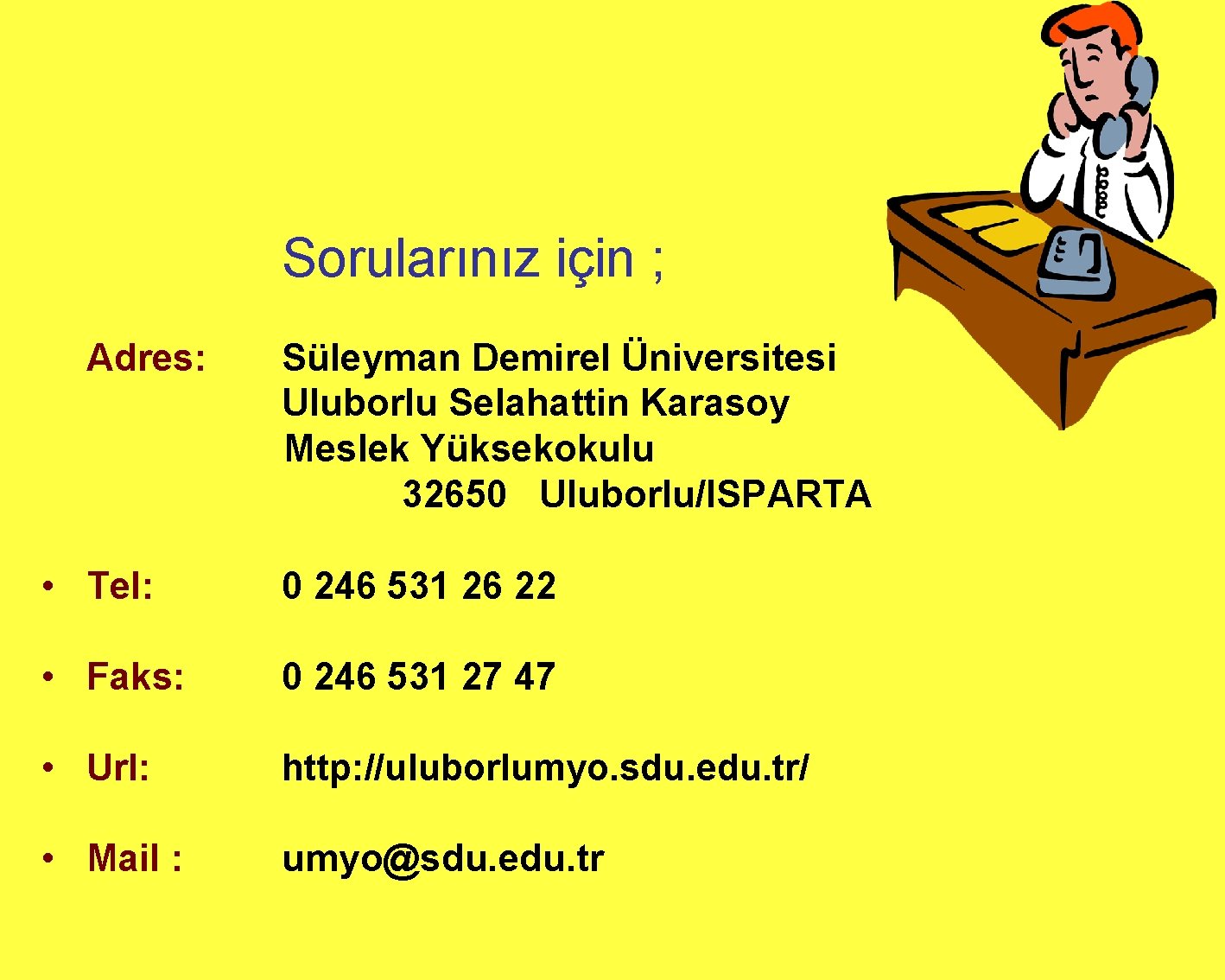 Sorularınız için ; Adres: Süleyman Demirel Üniversitesi Uluborlu Selahattin Karasoy Meslek Yüksekokulu 32650 Uluborlu/ISPARTA