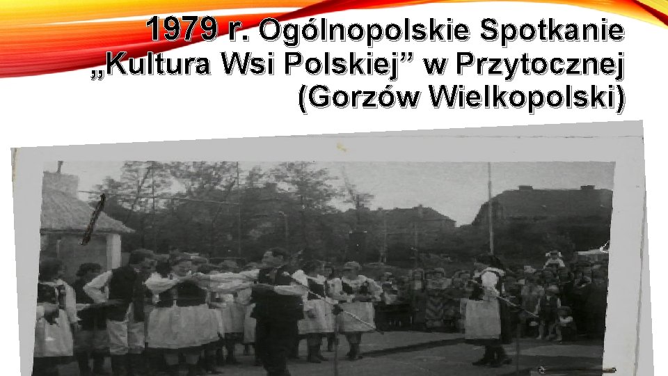 1979 r. Ogólnopolskie Spotkanie „Kultura Wsi Polskiej” w Przytocznej (Gorzów Wielkopolski) 