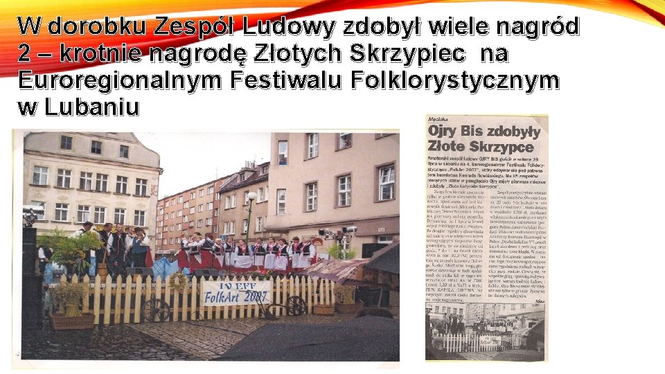 W dorobku Zespół Ludowy zdobył wiele nagród 2 – krotnie nagrodę Złotych Skrzypiec na