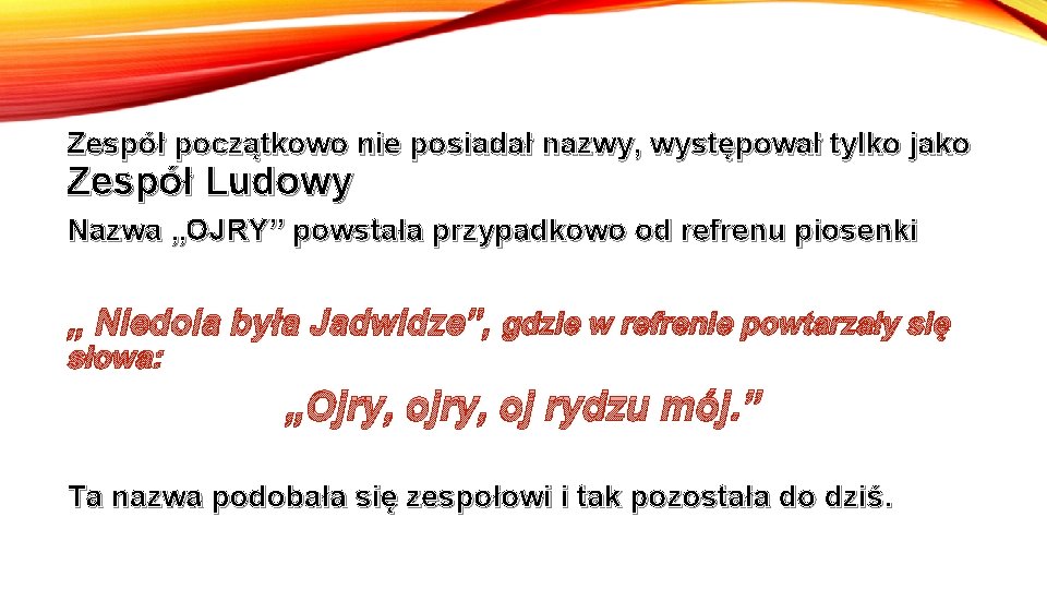 Zespół początkowo nie posiadał nazwy, występował tylko jako Zespół Ludowy Nazwa „OJRY” powstała przypadkowo