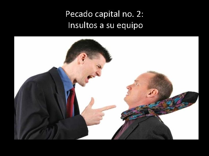 Pecado capital no. 2: Insultos a su equipo 