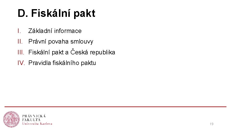 D. Fiskální pakt I. Základní informace II. Právní povaha smlouvy III. Fiskální pakt a