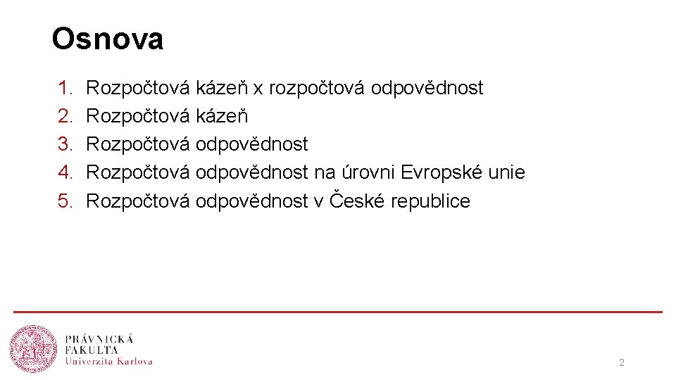 Osnova 1. 2. 3. 4. 5. Rozpočtová kázeň x rozpočtová odpovědnost Rozpočtová kázeň Rozpočtová