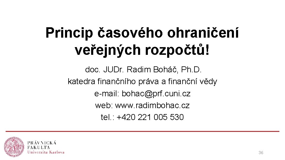 Princip časového ohraničení veřejných rozpočtů! doc. JUDr. Radim Boháč, Ph. D. katedra finančního práva