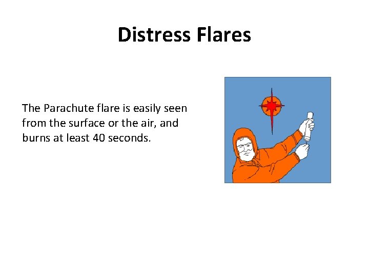 Distress Flares The Parachute flare is easily seen from the surface or the air,