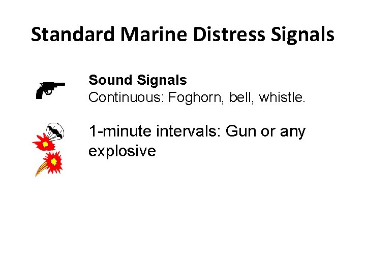 Standard Marine Distress Signals Sound Signals Continuous: Foghorn, bell, whistle. 1 -minute intervals: Gun