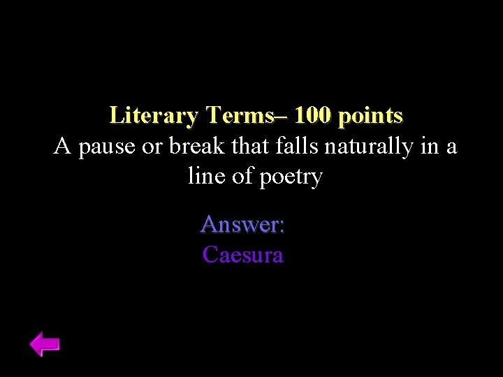 Literary Terms– 100 points A pause or break that falls naturally in a line