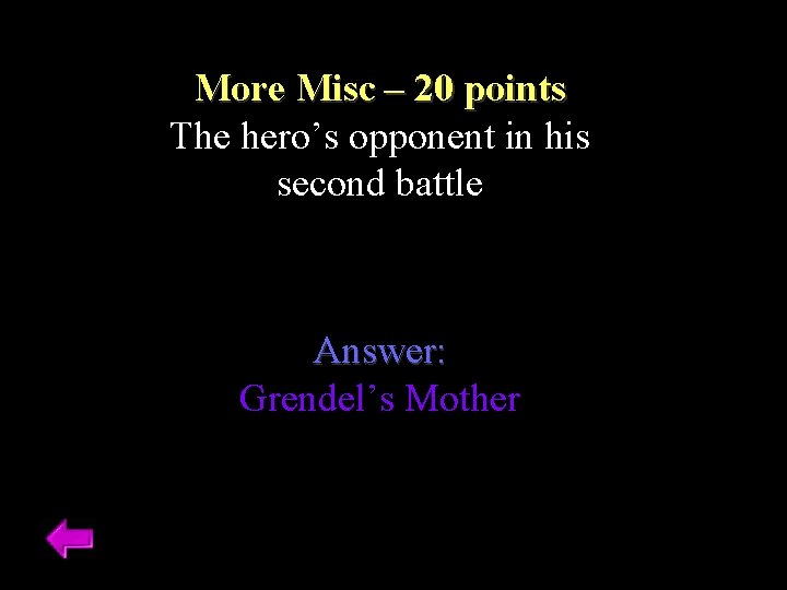 More Misc – 20 points The hero’s opponent in his second battle Answer: Grendel’s