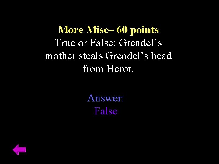 More Misc– 60 points True or False: Grendel’s mother steals Grendel’s head from Herot.