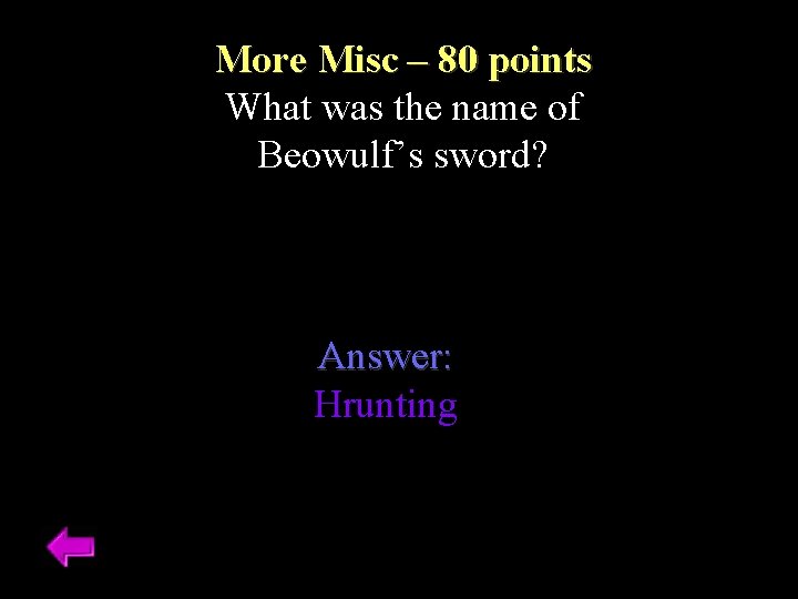 More Misc – 80 points What was the name of Beowulf’s sword? Answer: Hrunting