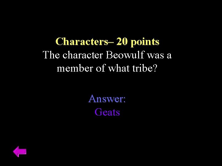 Characters– 20 points The character Beowulf was a member of what tribe? Answer: Geats