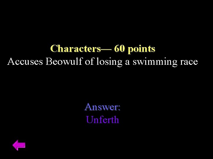 Characters–– 60 points Accuses Beowulf of losing a swimming race Answer: Unferth 