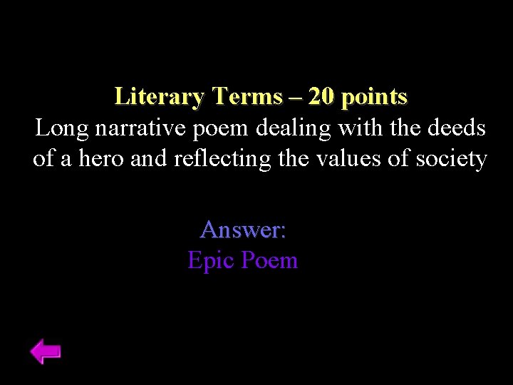 Literary Terms – 20 points Long narrative poem dealing with the deeds of a