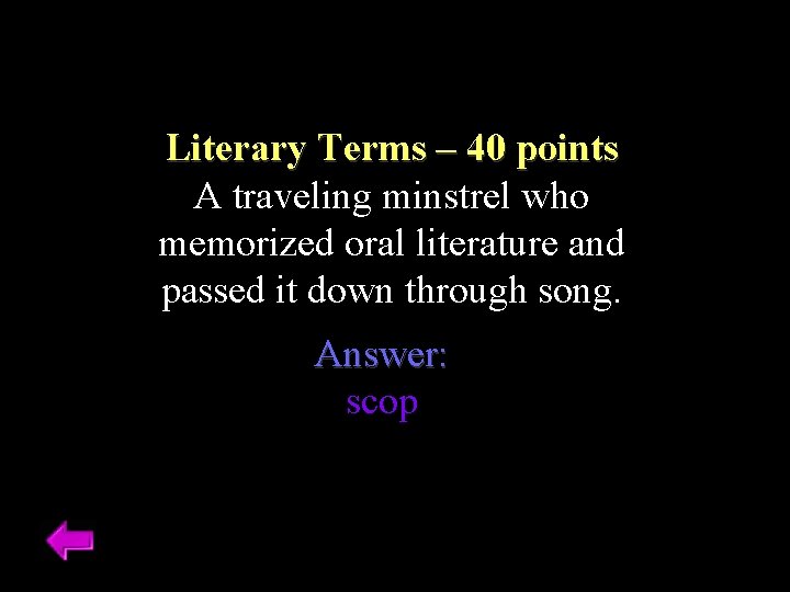 Literary Terms – 40 points A traveling minstrel who memorized oral literature and passed