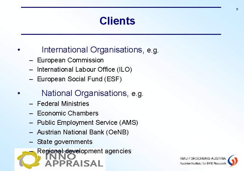 6 Clients • International Organisations, e. g. – European Commission – International Labour Office