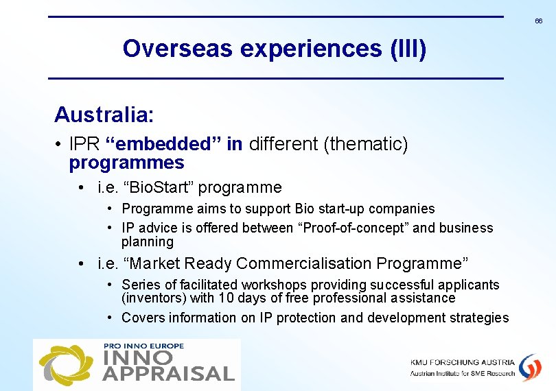 66 Overseas experiences (III) Australia: • IPR “embedded” in different (thematic) programmes • i.