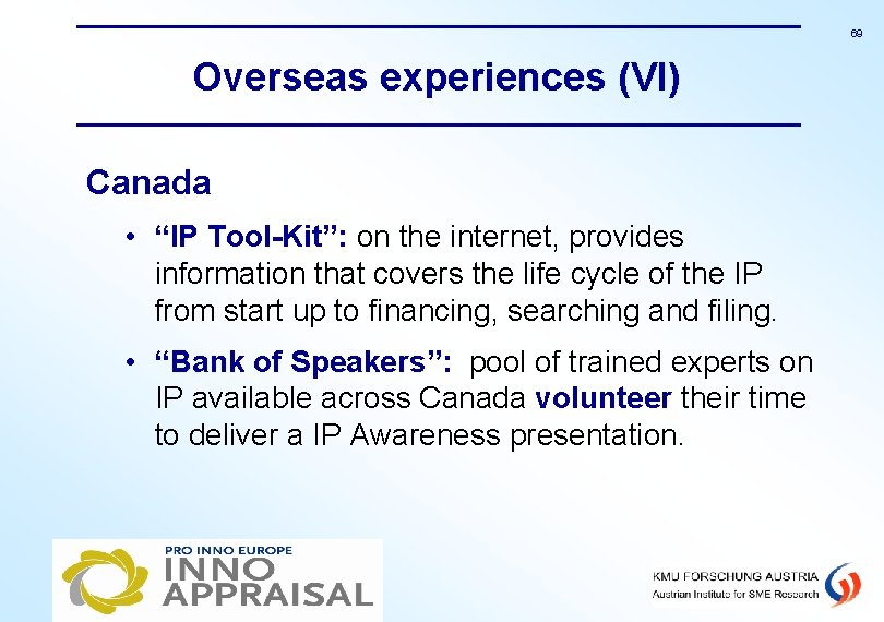 69 Overseas experiences (VI) Canada • “IP Tool-Kit”: on the internet, provides information that