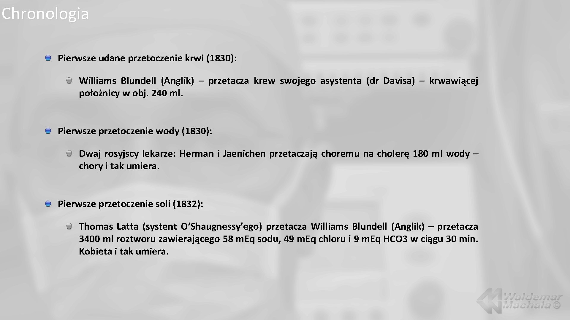 Chronologia Pierwsze udane przetoczenie krwi (1830): Williams Blundell (Anglik) – przetacza krew swojego asystenta