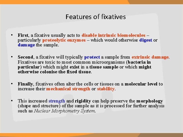 Features of fixatives • First, a fixative usually acts to disable intrinsic biomolecules –