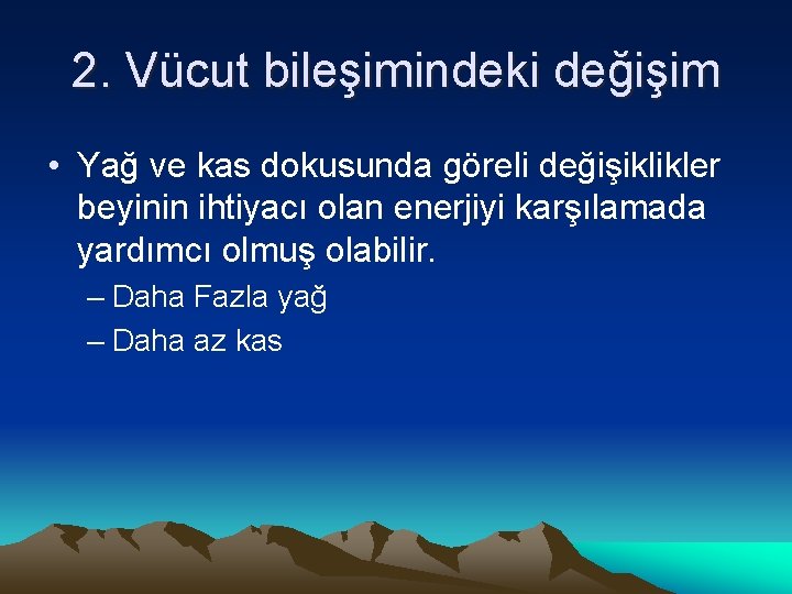 2. Vücut bileşimindeki değişim • Yağ ve kas dokusunda göreli değişiklikler beyinin ihtiyacı olan