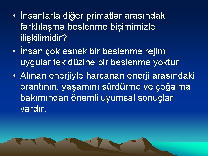  • İnsanlarla diğer primatlar arasındaki farklılaşma beslenme biçimimizle ilişkilimidir? • İnsan çok esnek