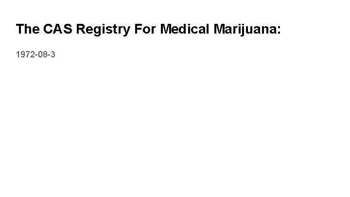 The CAS Registry For Medical Marijuana: 1972 -08 -3 