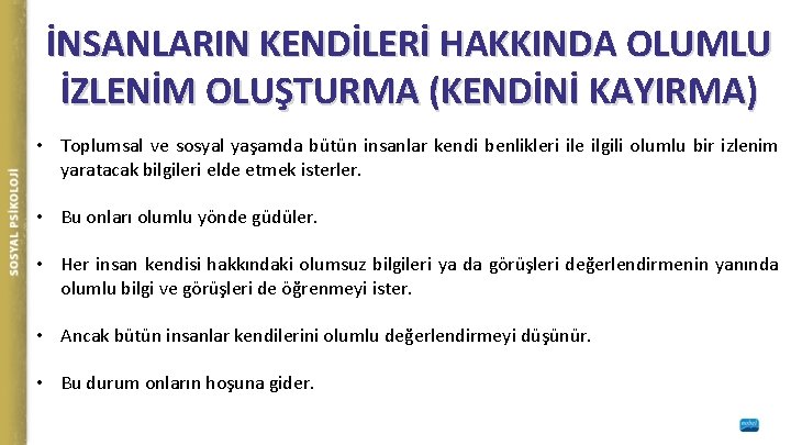 İNSANLARIN KENDİLERİ HAKKINDA OLUMLU İZLENİM OLUŞTURMA (KENDİNİ KAYIRMA) • Toplumsal ve sosyal yaşamda bütün