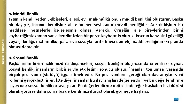 a. Maddi Benlik İnsanın kendi bedeni, elbiseleri, ailesi, evi, malı-mülkü onun maddi benliğini oluşturur.