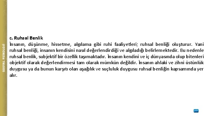 c. Ruhsal Benlik İnsanın, düşünme, hissetme, algılama gibi ruhi faaliyetleri; ruhsal benliği oluşturur. Yani