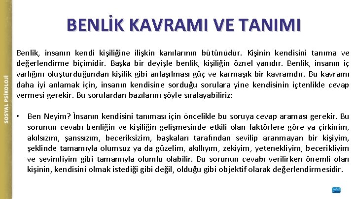 BENLİK KAVRAMI VE TANIMI Benlik, insanın kendi kişiliğine ilişkin kanılarının bütünüdür. Kişinin kendisini tanıma