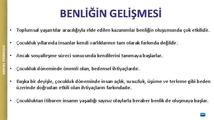 BENLİĞİN GELİŞMESİ • Toplumsal yaşantılar aracılığıyla elde edilen kazanımlar benliğin oluşumunda çok etkilidir. •