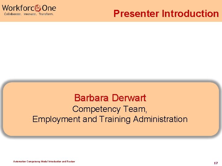 Presenter Introduction Barbara Derwart Competency Team, Employment and Training Administration Automation Competency Model Introduction