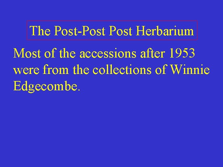 The Post-Post Herbarium Most of the accessions after 1953 were from the collections of